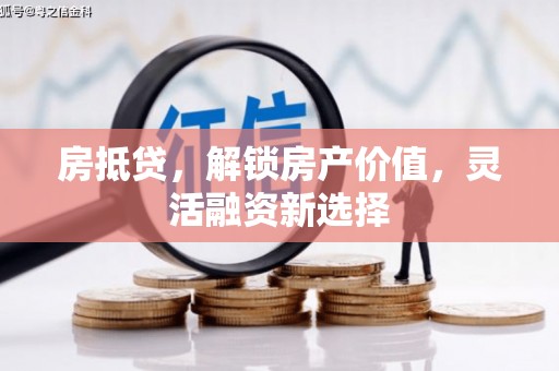 岭东房抵贷，解锁房产价值，灵活融资新选择