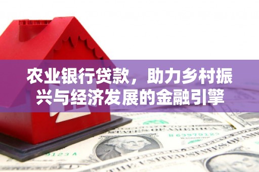 岭东农业银行贷款，助力乡村振兴与经济发展的金融引擎