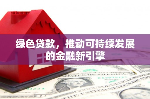 岭东绿色贷款，推动可持续发展的金融新引擎