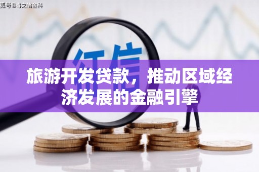 岭东旅游开发贷款，推动区域经济发展的金融引擎