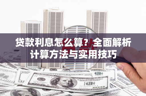 岭东贷款利息怎么算？全面解析计算方法与实用技巧