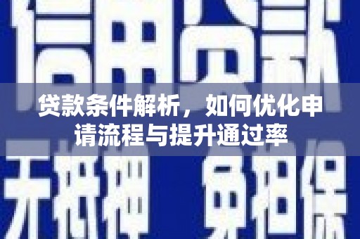 岭东贷款条件解析，如何优化申请流程与提升通过率