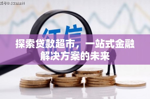 岭东探索贷款超市，一站式金融解决方案的未来