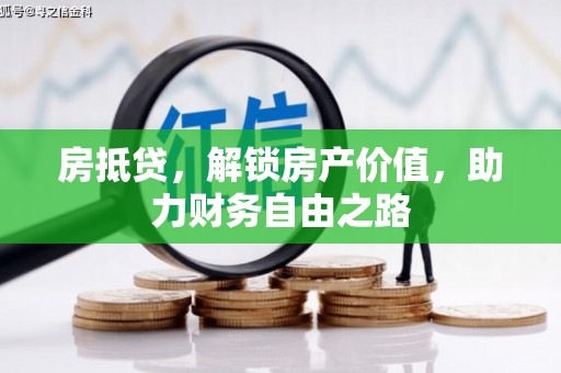 岭东房抵贷，解锁房产价值，助力财务自由之路