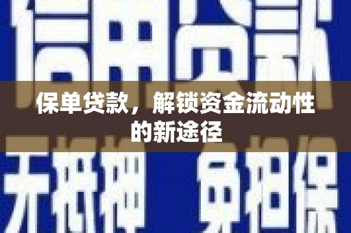 岭东保单贷款，解锁资金流动性的新途径