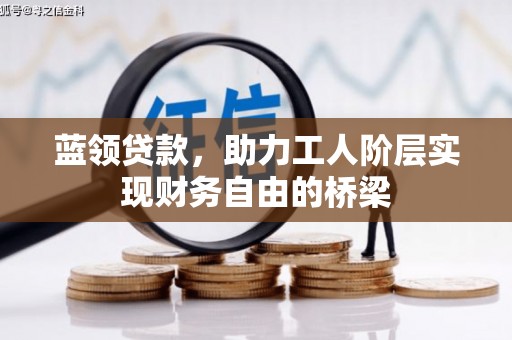 岭东蓝领贷款，助力工人阶层实现财务自由的桥梁