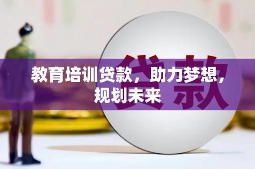 岭东教育培训贷款，助力梦想，规划未来