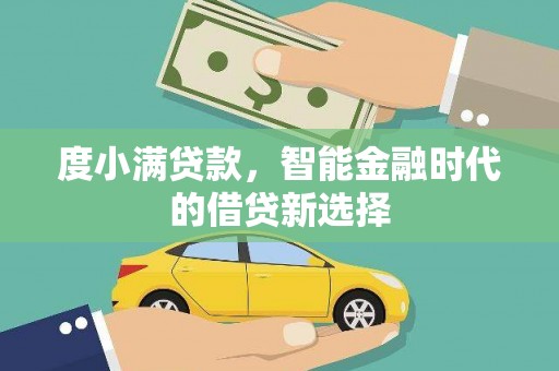 岭东度小满贷款，智能金融时代的借贷新选择