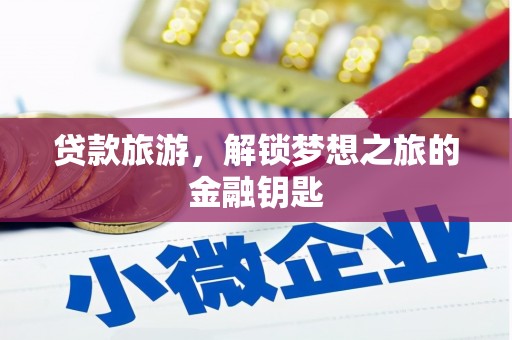 岭东贷款旅游，解锁梦想之旅的金融钥匙