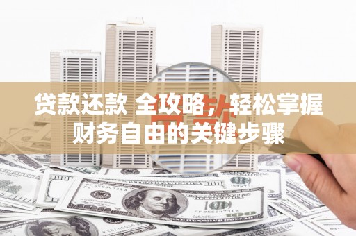 岭东贷款还款 全攻略，轻松掌握财务自由的关键步骤