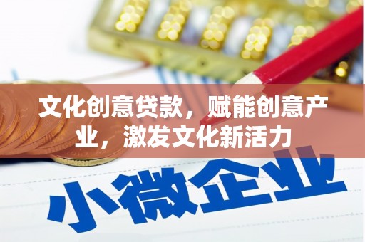 岭东文化创意贷款，赋能创意产业，激发文化新活力
