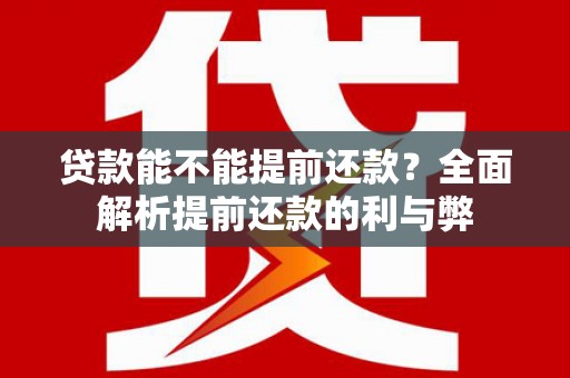 岭东贷款能不能提前还款？全面解析提前还款的利与弊