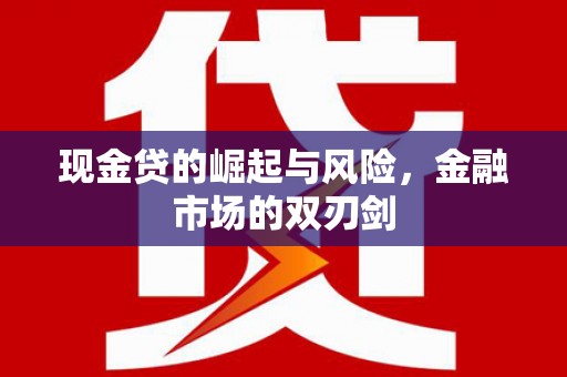 岭东现金贷的崛起与风险，金融市场的双刃剑