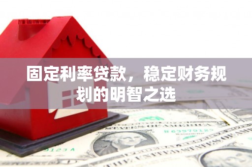 岭东固定利率贷款，稳定财务规划的明智之选