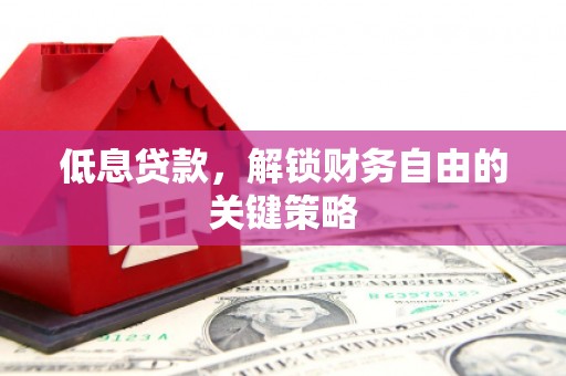 岭东低息贷款，解锁财务自由的关键策略