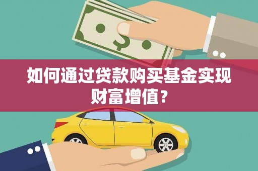 岭东如何通过贷款购买基金实现财富增值？