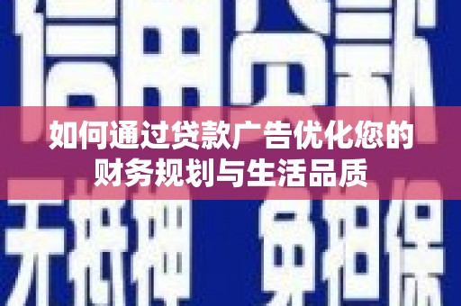 岭东如何通过贷款广告优化您的财务规划与生活品质