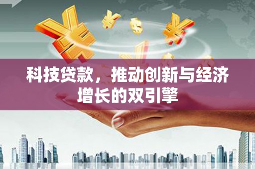 岭东科技贷款，推动创新与经济增长的双引擎