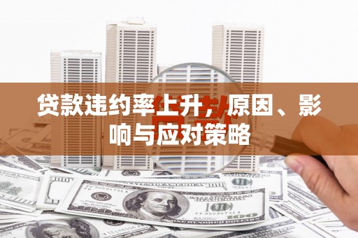 岭东贷款违约率上升，原因、影响与应对策略