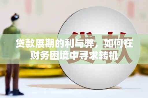 岭东贷款展期的利与弊，如何在财务困境中寻求转机