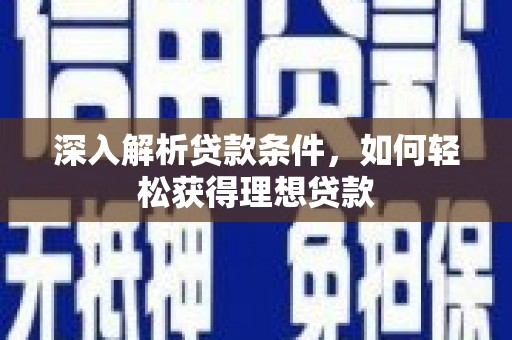 岭东深入解析贷款条件，如何轻松获得理想贷款