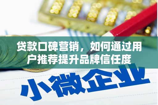 岭东贷款口碑营销，如何通过用户推荐提升品牌信任度