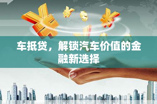 岭东车抵贷，解锁汽车价值的金融新选择