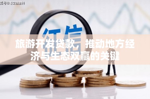 岭东旅游开发贷款，推动地方经济与生态双赢的关键