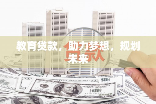 岭东教育贷款，助力梦想，规划未来