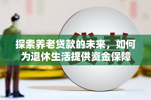 岭东探索养老贷款的未来，如何为退休生活提供资金保障