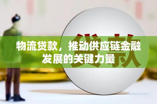 岭东物流贷款，推动供应链金融发展的关键力量