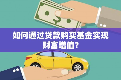 岭东如何通过贷款购买基金实现财富增值？