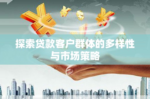 岭东探索贷款客户群体的多样性与市场策略