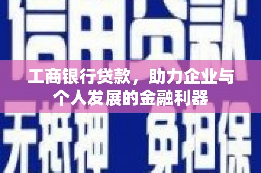 岭东工商银行贷款，助力企业与个人发展的金融利器
