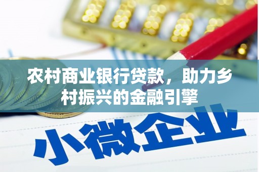 岭东农村商业银行贷款，助力乡村振兴的金融引擎