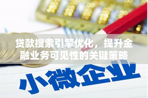岭东贷款搜索引擎优化，提升金融业务可见性的关键策略
