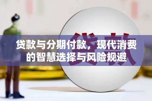 岭东贷款与分期付款，现代消费的智慧选择与风险规避