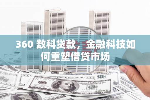 岭东360 数科贷款，金融科技如何重塑借贷市场