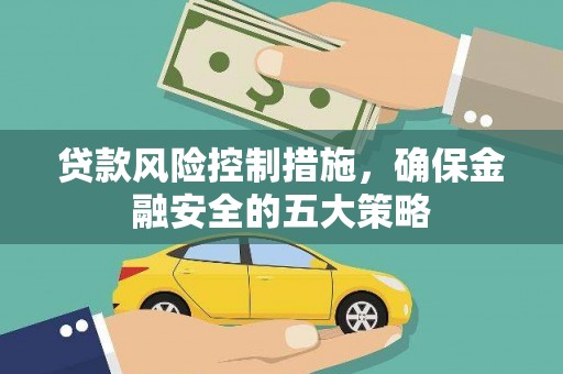 岭东贷款风险控制措施，确保金融安全的五大策略