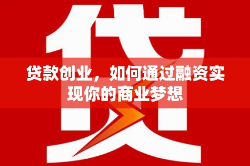 岭东贷款创业，如何通过融资实现你的商业梦想