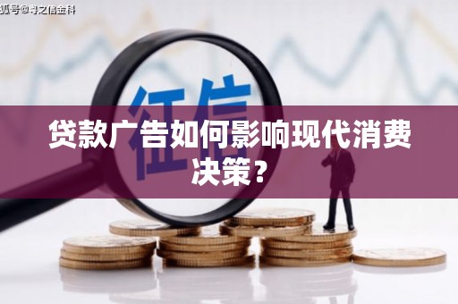 岭东贷款广告如何影响现代消费决策？