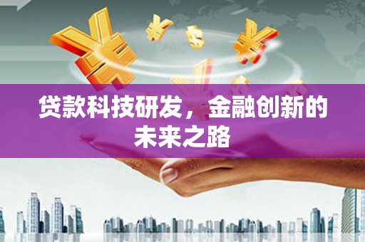 岭东贷款科技研发，金融创新的未来之路