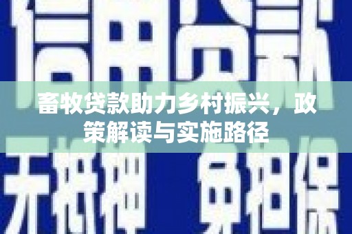 岭东畜牧贷款助力乡村振兴，政策解读与实施路径