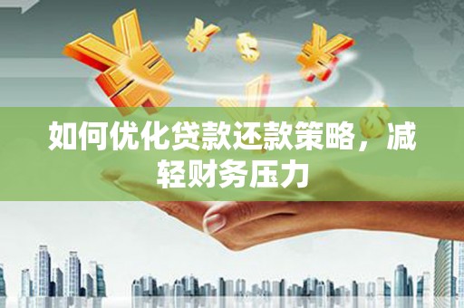 岭东如何优化贷款还款策略，减轻财务压力