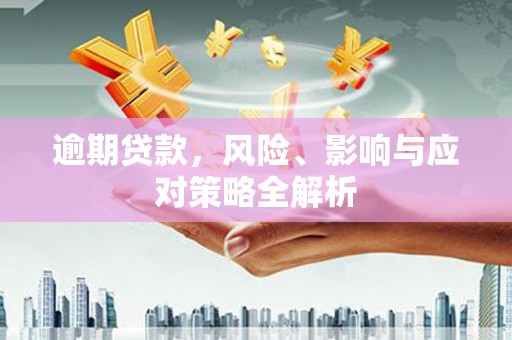 岭东逾期贷款，风险、影响与应对策略全解析
