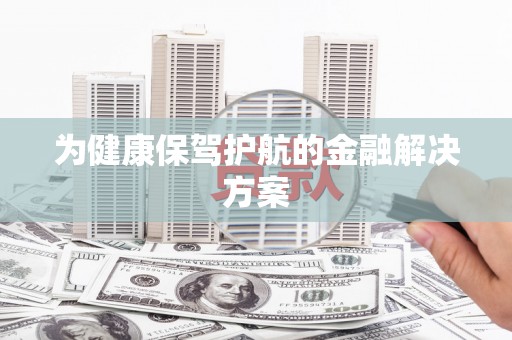 岭东为健康保驾护航的金融解决方案
