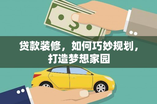 岭东贷款装修，如何巧妙规划，打造梦想家园