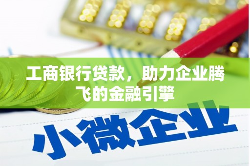 岭东工商银行贷款，助力企业腾飞的金融引擎