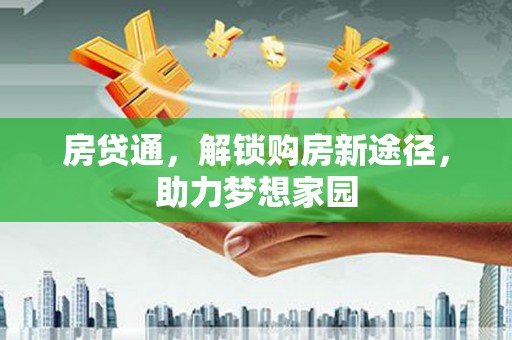 岭东房贷通，解锁购房新途径，助力梦想家园