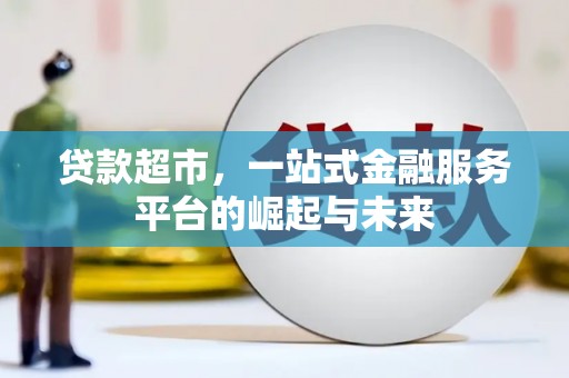 岭东贷款超市，一站式金融服务平台的崛起与未来